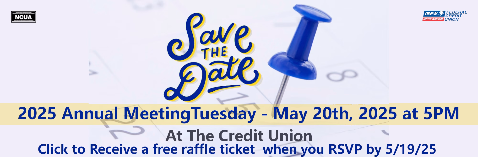 Save THE Date 2025 Annual Meeting Tuesday - May 20th, 2025 at 5PM At The Credit Union Click to receive a free raffle ticket when you RSVP by 5/19/25